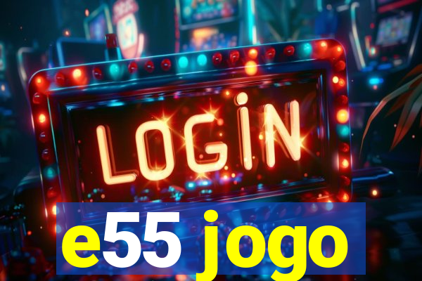 e55 jogo